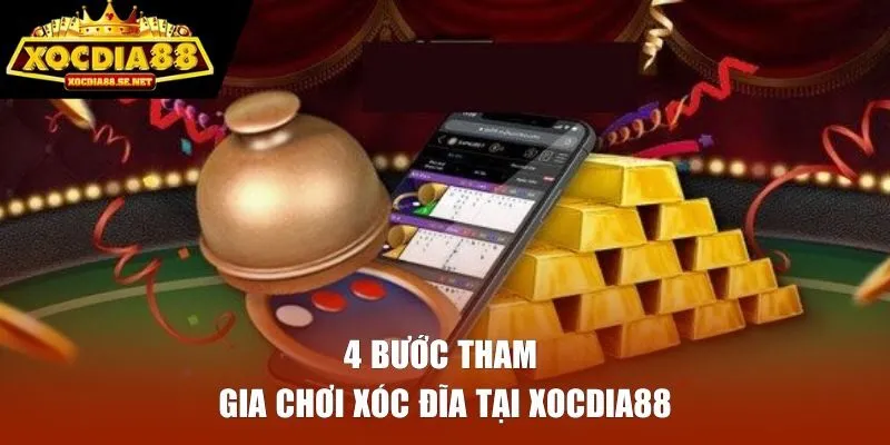 4 bước tham gia chơi Xóc Đĩa tại XOCDIA88 