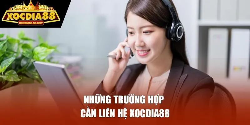 Những trường hợp cấp thiết cần liên hệ Xocdia88
